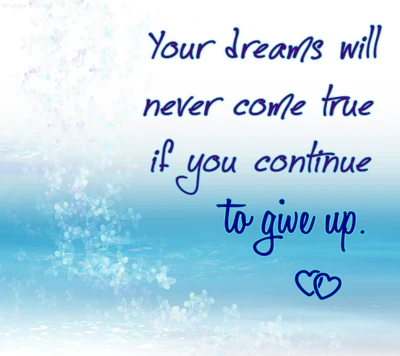 Your Dreams Will Never Come True If You Continue to Give Up