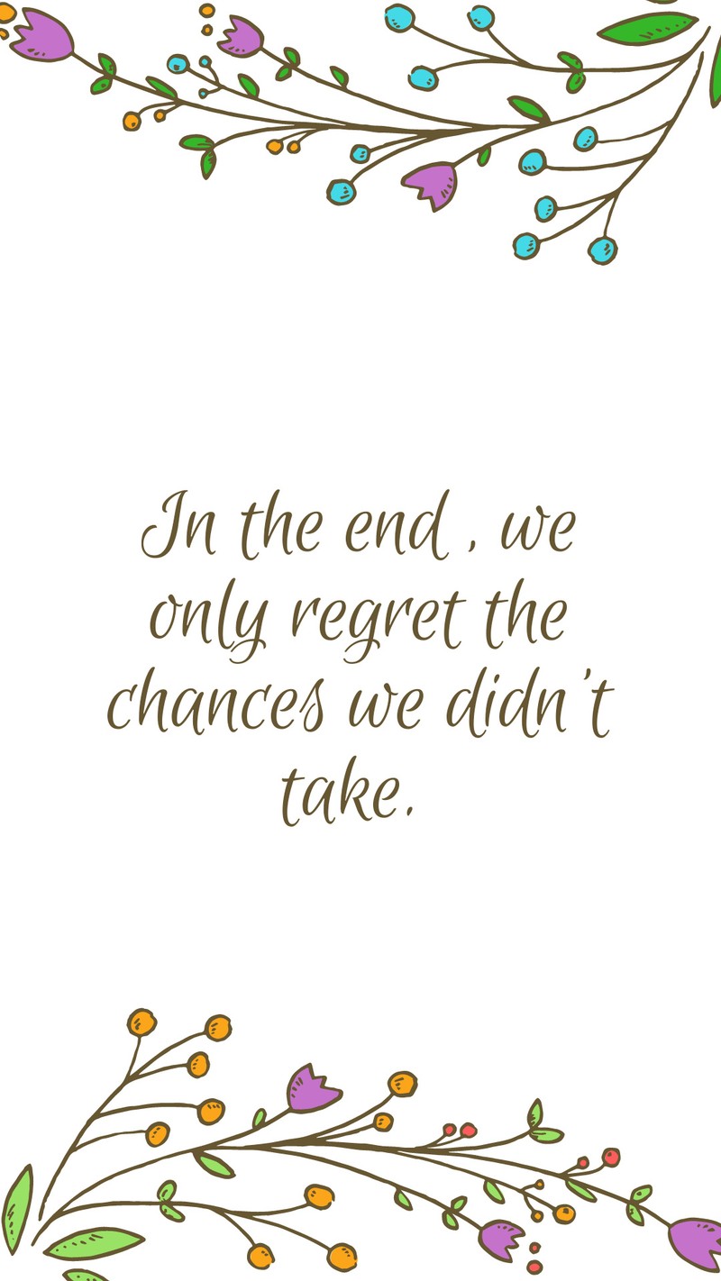Есть цитата, которая говорит: в конце концов, мы жалеем только о шансах, которые не взяли (цитаты, высказывания)