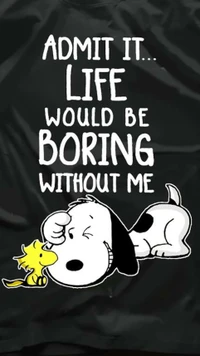 Admit It: Life Would Be Boring Without Me - Snoopy and Woodstock