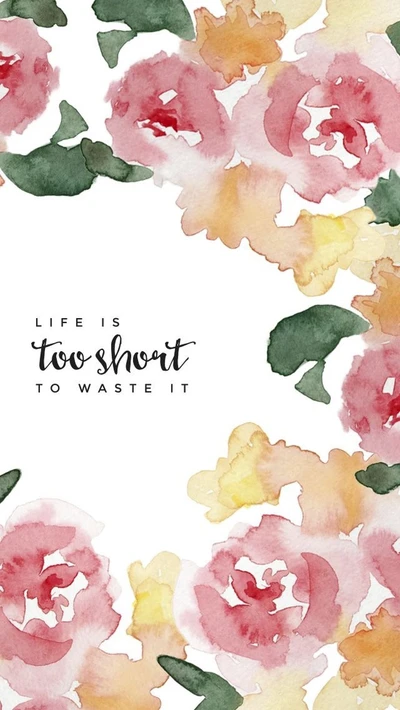 life is too short, to waste it