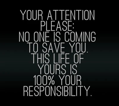 Take Responsibility for Your Life: No One is Coming to Save You