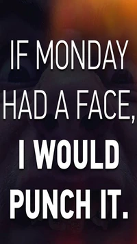 If Monday Had a Face, I Would Punch It