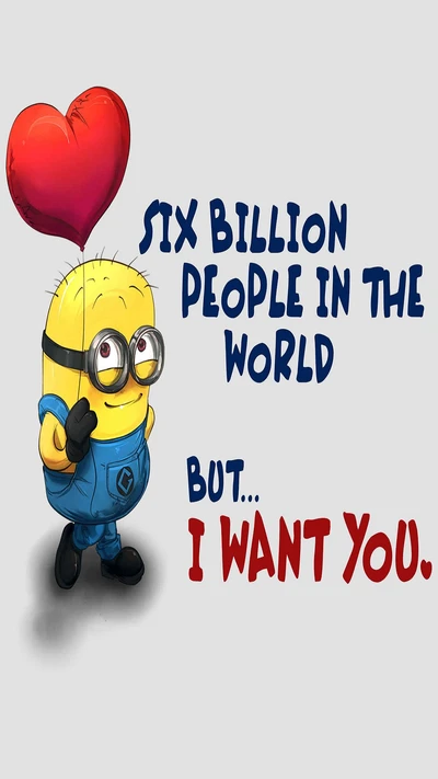 Minion with Heart Balloon: 'Six Billion People in the World, But... I Want You.'