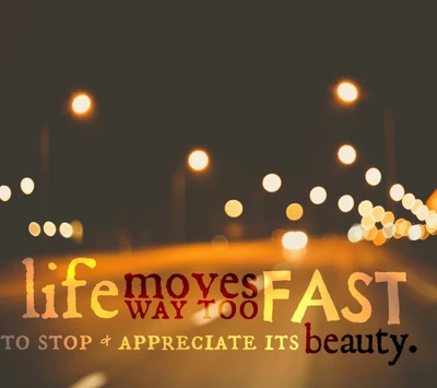 Life Moves Too Fast: Stop and Appreciate Its Beauty