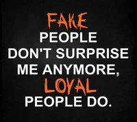 Fake People Don’t Surprise Me Anymore, Loyal People Do