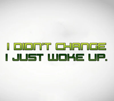 I Didn't Change, I Just Woke Up" - A Reflection on Personal Awakening and Attitude