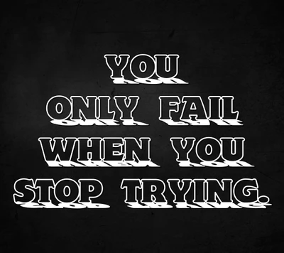 Keep Going: You Only Fail When You Stop Trying