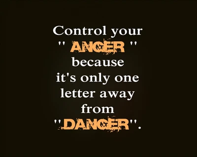 Control Your Anger: One Letter Away from Danger