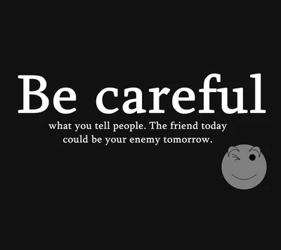 Be Careful: Today's Friend, Tomorrow's Enemy