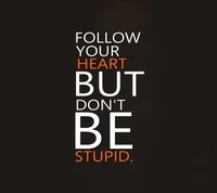 Follow Your Heart, But Don't Be Stupid