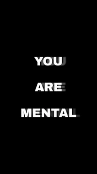 are mental, you wallpaper