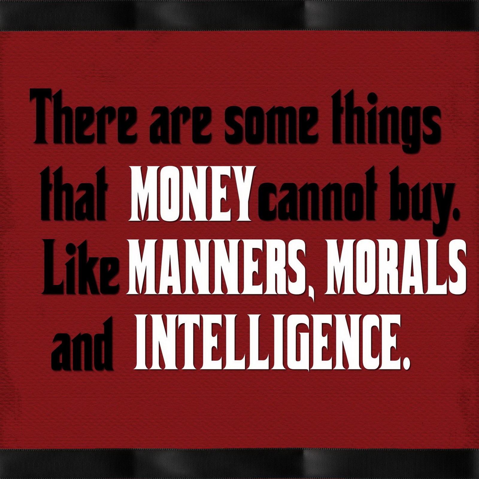 There are some things that money cannot't buy like manners, morals and intelligence (buy, cannot, manners, money, morals)