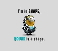 Embracing Roundness: A Humorous Minion Quote on Shape