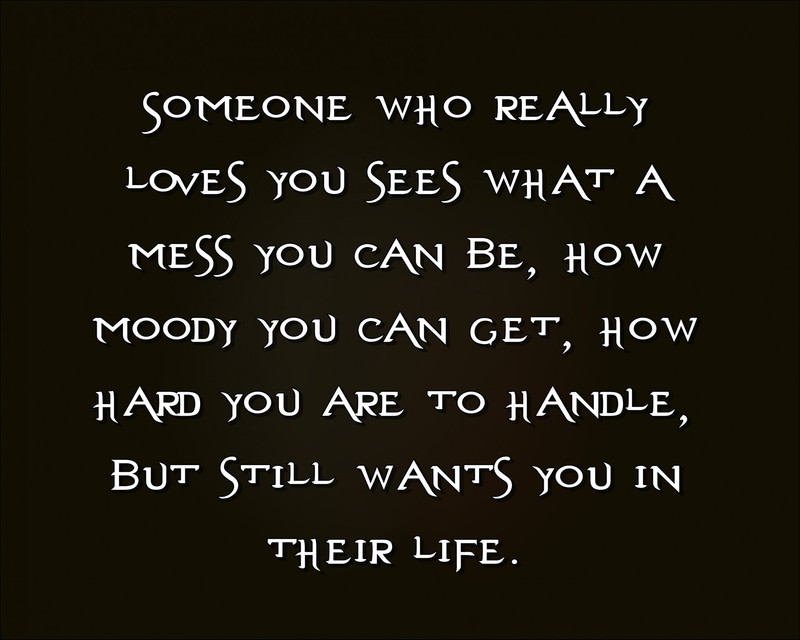Кто-то, кто действительно любит тебя, видит, насколько ты можешь быть беспорядочным, как ты можешь быть настроен, как (крутой, флирт, любовь, новый, цитата)