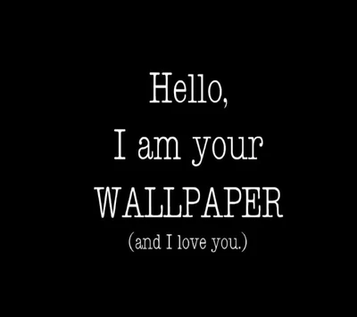 Hello, I Am Your Wallpaper (and I Love You)