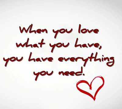 When You Love What You Have, You Have Everything You Need" - A Romantic Reminder