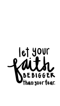 Let Your Faith Be Bigger Than Your Fear