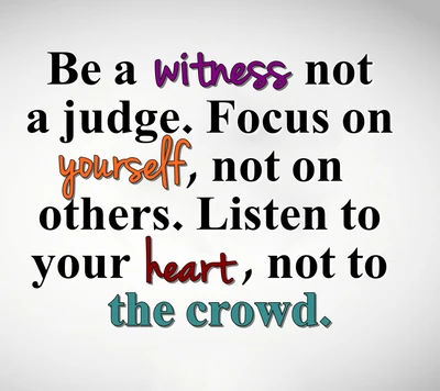 Be a Witness, Not a Judge: Listen to Your Heart