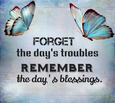 Forget the Day's Troubles, Remember the Day's Blessings