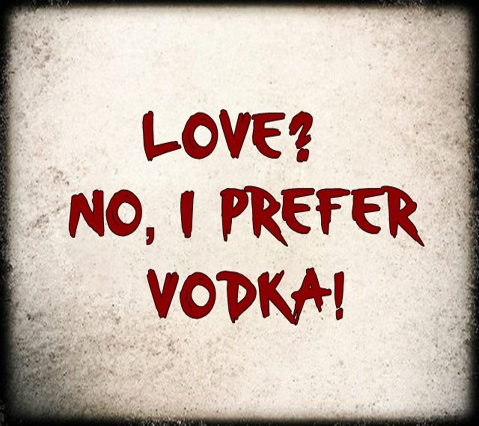 Hay una imagen de un cartel que dice "¿amor? no, prefiero vodka" (bebida, amor, cita, dicho, vodka)