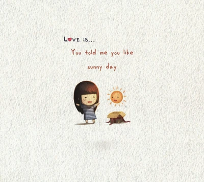 Love is... You told me you like sunny days