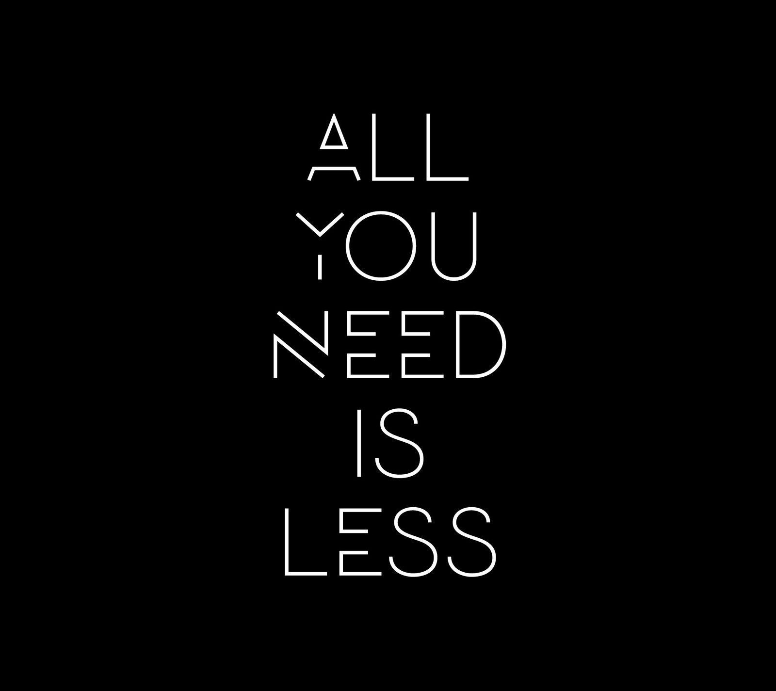 A black and white poster with the words all you need is less (gjgunjan, sayings, typography)