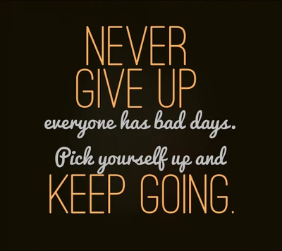 Never Give Up: Everyone Has Bad Days, Keep Going