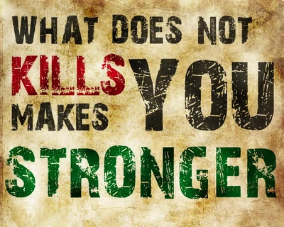 what doesnt kill you, wisdom quote