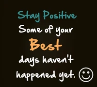 Stay Positive: Your Best Days Are Yet to Come