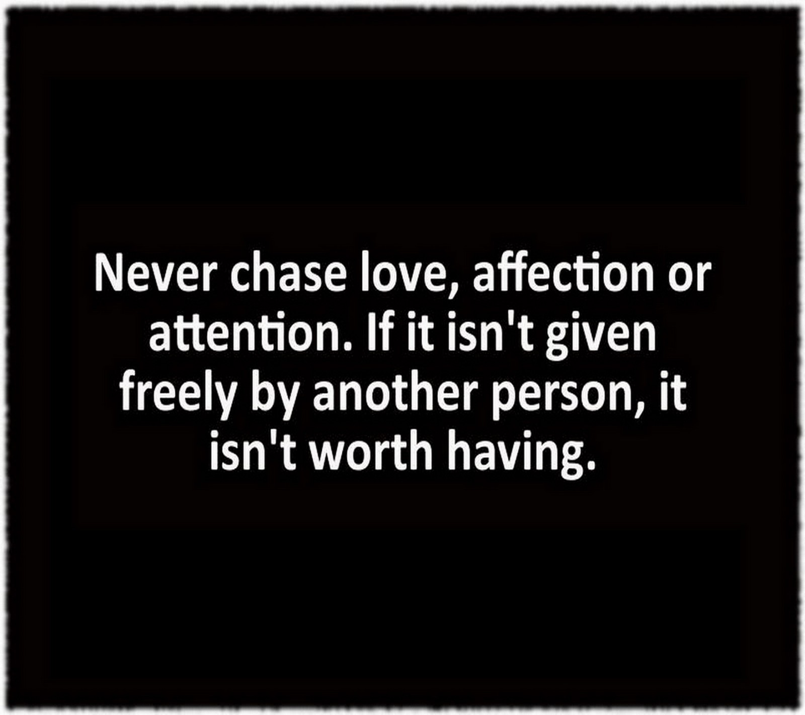 A black and white photo of a quote about love (affection, attention, chase, love, never)