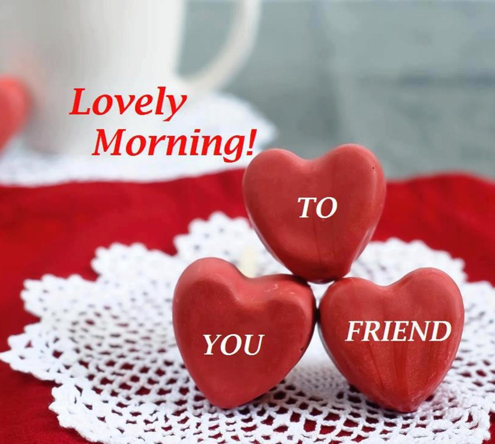 There are three red hearts on a doily with a cup of coffee (friends, lovely, morning, to, you)