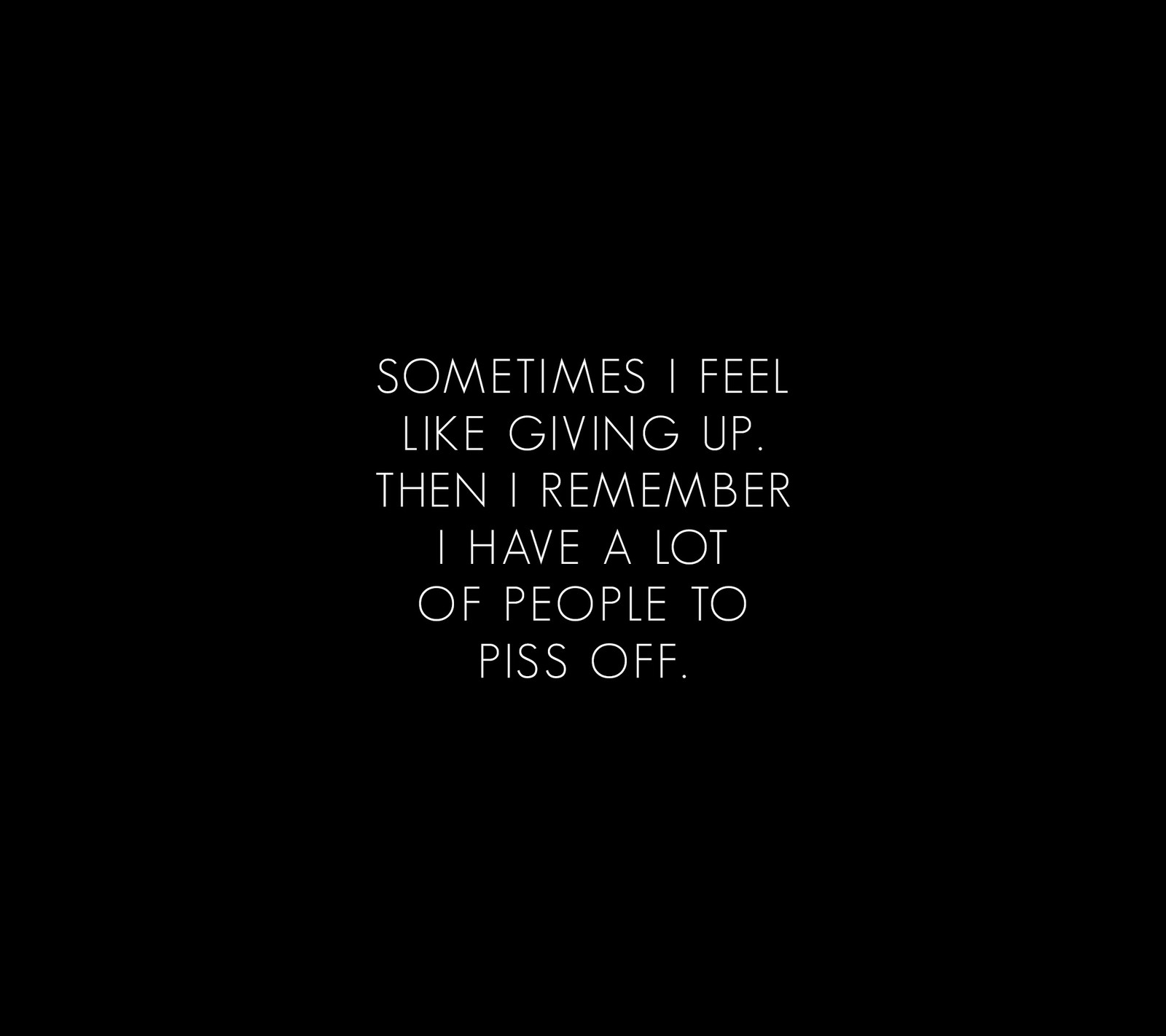 Someones i feel like giving up then i remember i have a lot of people to piss off (black, dark, motivation, quote, text)