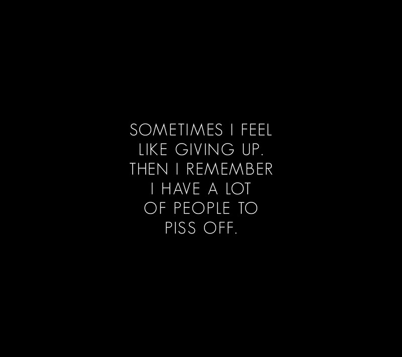 Кто-то, я чувствую, что сдаюсь, тогда я помню, что у меня есть много людей, которых надо разозлить (чёрный, тёмный, мотивация, цитата, текст)