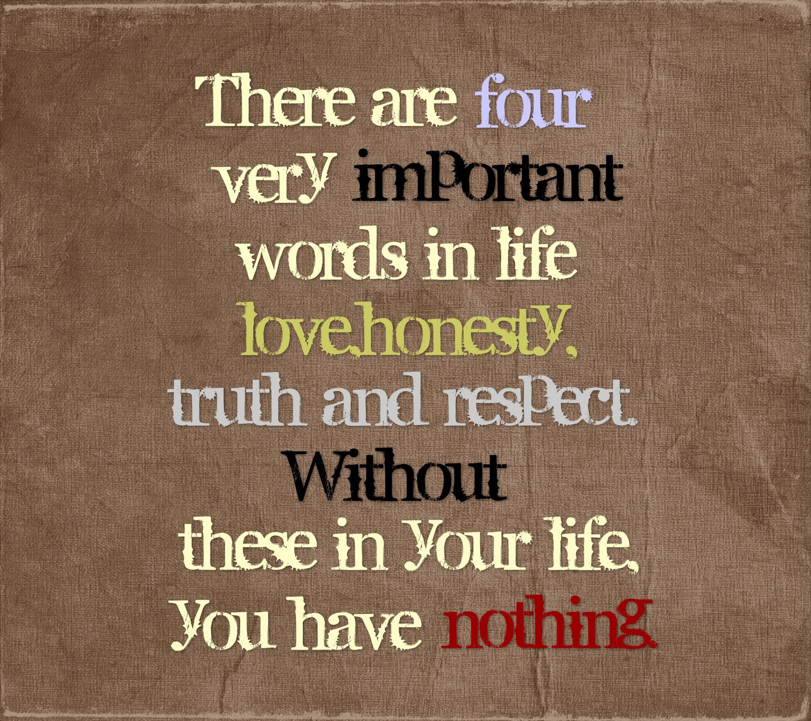 There are four very important words in life love honesty truth and respect without these in your life you (honesty, important, love, quote, respect)