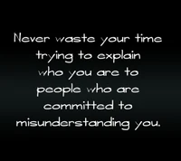 Never Waste Your Time Explaining Yourself to the Misunderstanding