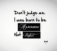 awesome, born, dont, judge, new wallpaper