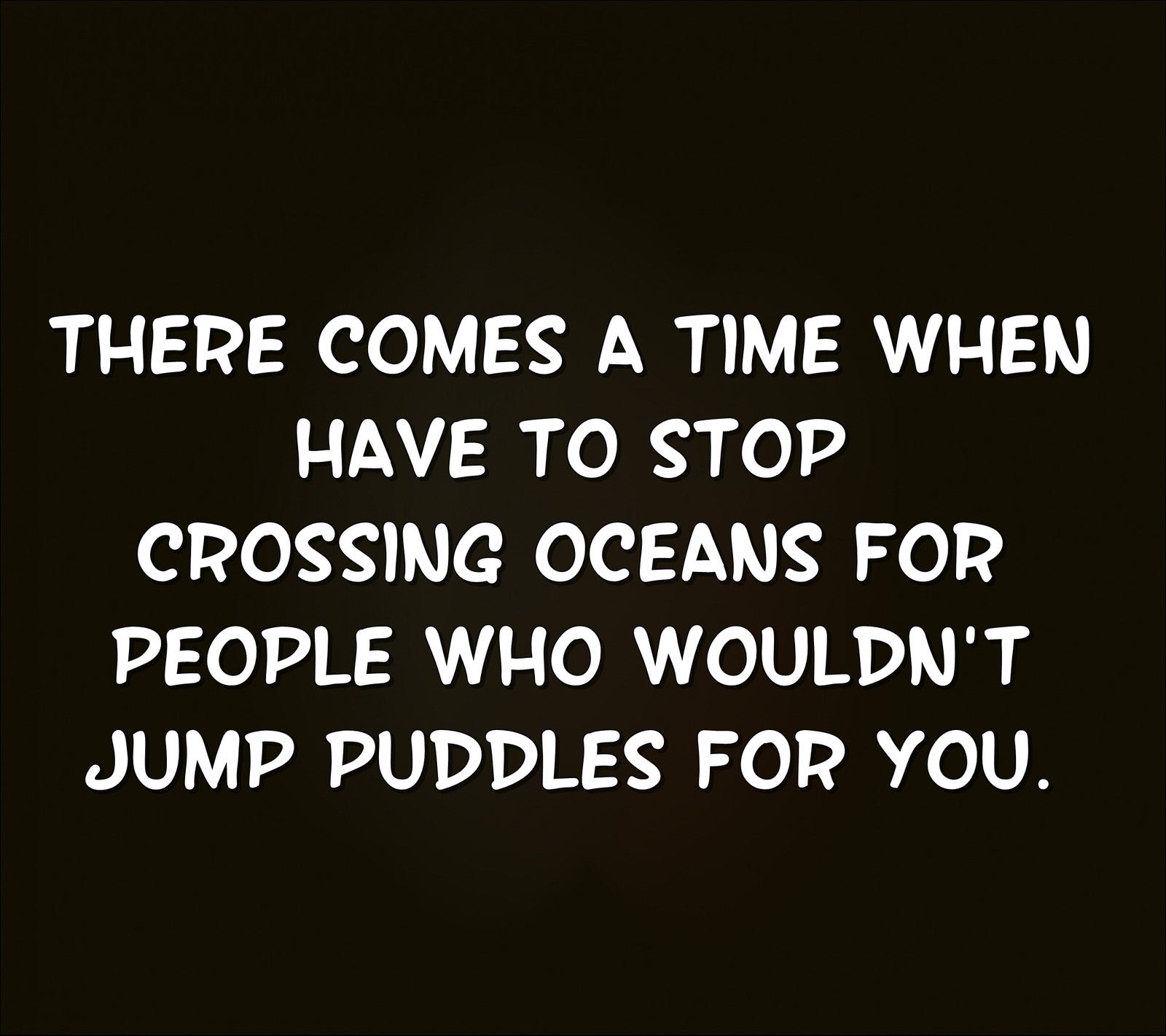 There comes at time when have to stop crossing oceans for people who wouldn't jump puddles (cool, crossing, new, oceans, people)