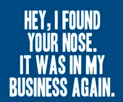 Humorous Quote: 'I Found Your Nose in My Business Again'