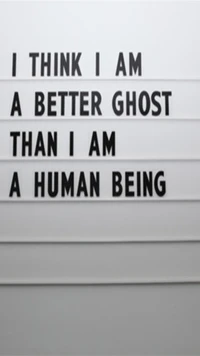 I Think I Am a Better Ghost Than a Human Being