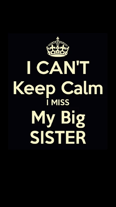 I Can't Keep Calm: I Miss My Big Sister