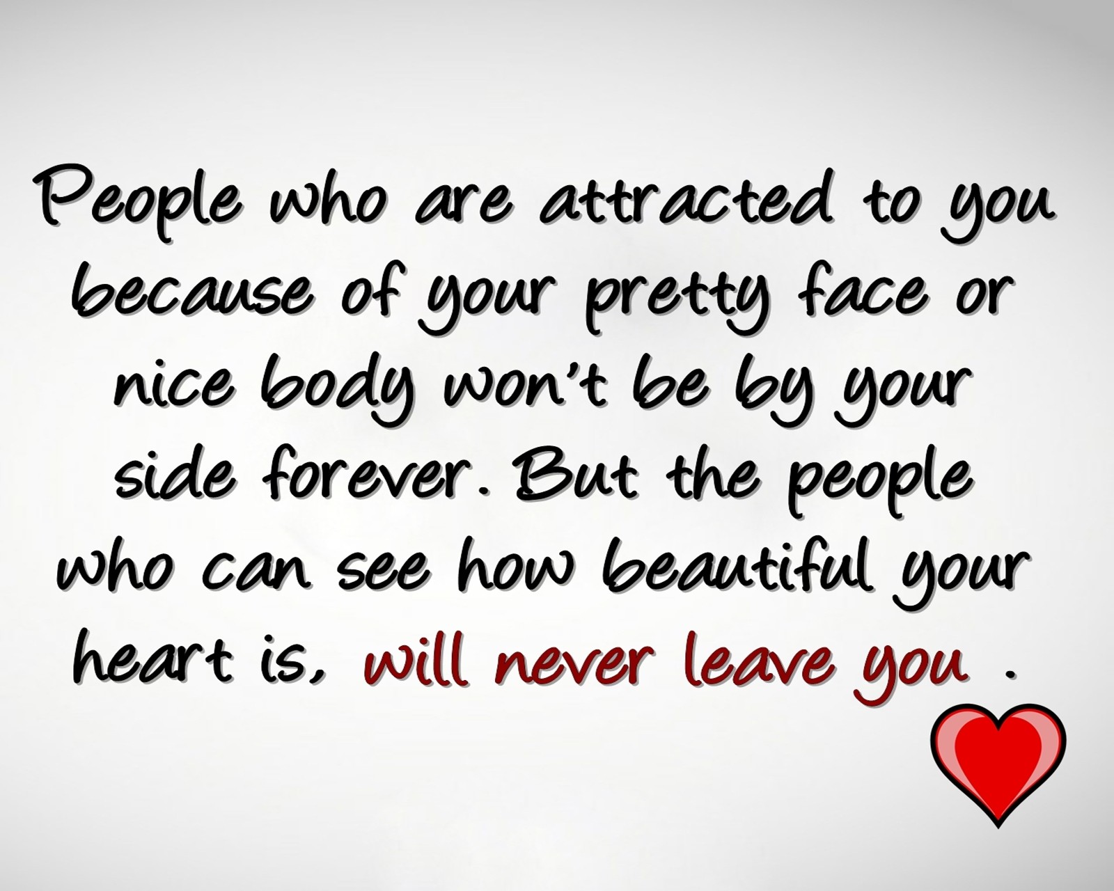 Someone is saying people who are attracted to you because of your pretty face or nice body (attracted, body, face, friendship, leave)