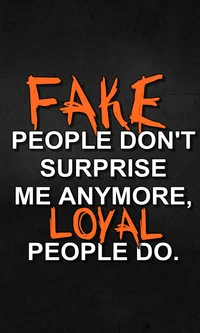 Fake People Don't Surprise Me Anymore; Loyal People Do