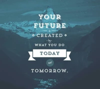 Your Future is Shaped by Today's Actions