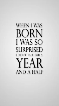 When I Was Born, I Was So Surprised I Didn’t Talk for a Year and a Half