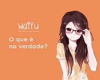 Garota de anime com cabelo longo e óculos, perguntando de forma brincalhona "O que é na verdade?" contra um fundo laranja.