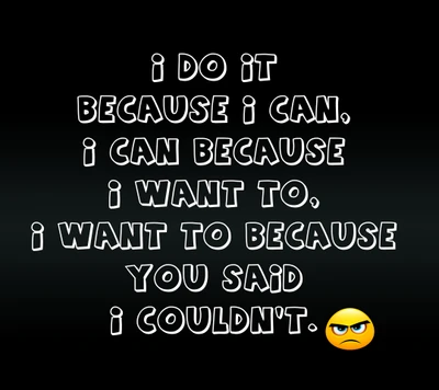 Inspiring Determination: "I Do It Because You Said I Couldn't.