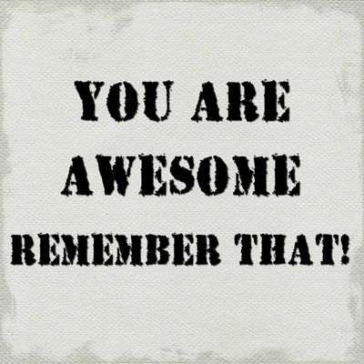 You Are Awesome, Remember That!