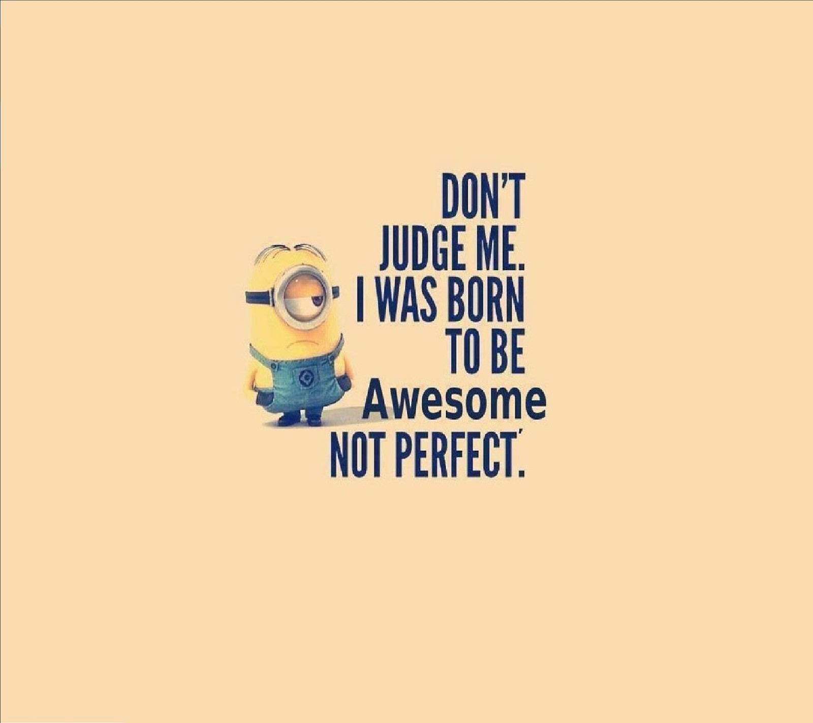 A yellow minion with a quote on it saying don't judge me i was born to (awesomeminion, minionnotperfect)