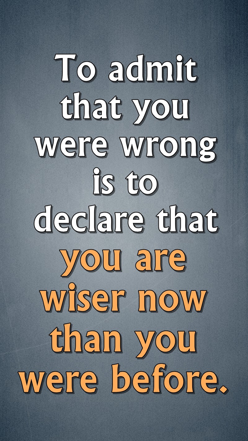 Цитата: "признай, что ты был неправ, чтобы заявить, что теперь ты мудр" (admit, крутой, жизнь, жить, новый)