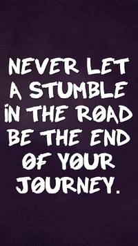 Never Let a Stumble Be the End of Your Journey